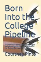 Born Into the College Pipeline: A Parent's Guide to Helping Teenagers Navigate High School and Prepare for the College Admissions Process 1073106632 Book Cover