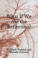 What If We Are the Reflection? B095NC4HJ4 Book Cover