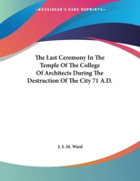 The Last Ceremony In The Temple Of The College Of Architects During The Destruction Of The City 71 A.D. 1430438096 Book Cover