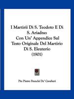 I Martirii Di S. Teodoto E Di S. Ariadne: Con Un' Appendice Sul Testo Originale Del Martirio Di S. Eleuterio (1901) 1161199896 Book Cover