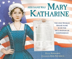 Her Name Was Mary Katharine: The Only Woman Whose Name Is on the Declaration of Independence 0316298328 Book Cover