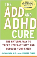The ADD and ADHD Cure: The Natural Way to Treat Hyperactivity and Refocus Your Child 0470072687 Book Cover