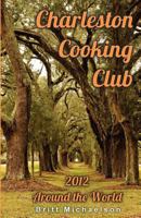 Charleston Cooking Club - 2012: Around the World 148107251X Book Cover