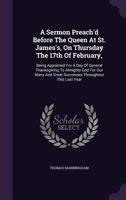 A sermon preach'd before the Queen at St. James's, on Thursday the 17th of February, ... By Tho. Manningham, ... 124607141X Book Cover
