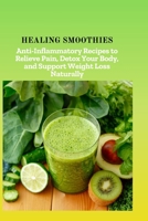 HEALING SMOOTHIES: Anti-Inflammatory Recipes to Relieve Pain, Detox Your Body, and Support Weight Loss Naturally B0FR2YMV25 Book Cover