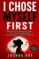 I Chose Myself First: How to Stop People-Pleasing, Set Firm Boundaries, and Reclaim Your Self-Worth B0H7BM4T78 Book Cover