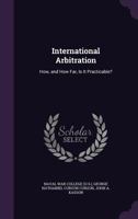 International Arbitration: How, and How Far, Is It Practicable? 1359282955 Book Cover