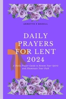Daily Prayers for Lent 2024: A Daily Prayer Guide to Renew Your Spirit and Illuminate Your Path B0CVHBSGQD Book Cover