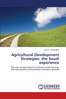 Agricultural Development Strategies: the Saudi experience: The role of agriculture to enhance food security, alleviate poverty and promote economic growth 3846596418 Book Cover