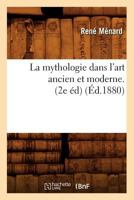 La Mythologie Dans L'Art Ancien Et Moderne. (2e A(c)D) (A0/00d.1880) 2012682588 Book Cover