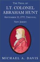 The Trial of Lt. Colonel Abraham Hunt September 22, 1777, Trenton, New Jersey 0977127230 Book Cover