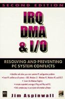 IRQ, DMA, & I/O : Resolving and Preventing PC System Conflicts/Book and Disk 1558284567 Book Cover