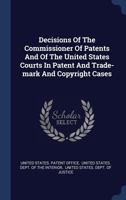 Decisions Of The Commissioner Of Patents And Of The United States Courts In Patent And Trade-mark And Copyright Cases 1016376103 Book Cover