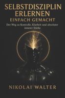 Selbstdisziplin erlernen – einfach gemacht: Der Weg zu Kontrolle, Klarheit und absoluter innerer Stärke (German Edition) B0G4VHJQMW Book Cover