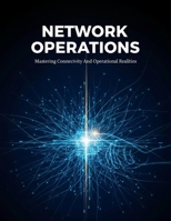 Network Operations: Mastering Connectivity And Operational Realities B0HHK2NT5T Book Cover