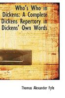 Who's who in Dickens: A complete Dickens repertory in Dickens' own words 1410210553 Book Cover