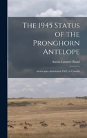 The 1945 Status of the Pronghorn Antelope: Antilocapra Americana (Ord), in Canada 101493401X Book Cover