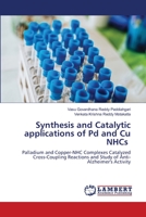 Synthesis and Catalytic applications of Pd and Cu NHCs: Palladium and Copper-NHC Complexes Catalyzed Cross-Coupling Reactions and Study of Anti-Alzheimer's Activity 6206146979 Book Cover