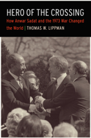 Hero of the Crossing: How Anwar Sadat and the 1973 War Changed the World 1612347029 Book Cover