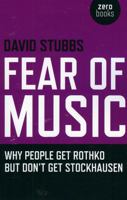 Fear of Music: Why People Get Rothko But Don't Get Stockhausen (Zero Books) 1846941792 Book Cover