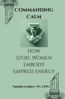 Commanding Calm: How Stoic Women Embody Empress Energy B0FMY6JVJW Book Cover