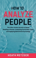 How to Analyze People: The Little-Known Secrets to Speed Reading a Human, Analyzing Personality Types and Applying Behavioral Psychology B08GVJLMZP Book Cover