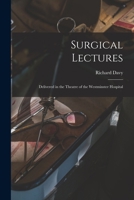 Surgical Lectures [electronic Resource]: Delivered in the Theatre of the Westminster Hospital 1015329004 Book Cover