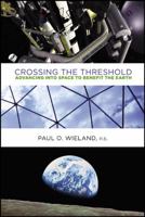 Crossing the Threshold: Advancing Into Space to Benefit the Earth 0982512716 Book Cover