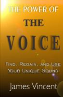 The Power of The Voice: Find, Regain, and Use Your Unique Sound 0692713913 Book Cover
