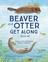 Beaver and Otter Get Along...Sort of: A Story of Grit and Patience Between Neighbors 1728232252 Book Cover