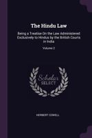 The Hindu Law: Being a Treatise On the Law Administered Exclusively to Hindus by the British Courts in India, Volume 2 1377523713 Book Cover