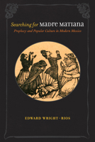 Searching for Madre Matiana: Prophecy and Popular Culture in Modern Mexico (Diálogos Series) 0826346596 Book Cover