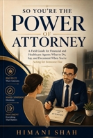 So You're the Power of Attorney: What to Do, Say, and Document as an Agent for an Aging Parent or Spouse B0HHKR35GX Book Cover