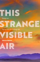 This Strange Visible Air: Essays on Aging and the Writing Life 1988298962 Book Cover