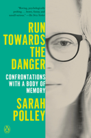 Run Towards the Danger: Confrontations with a Body of Memory 0735242887 Book Cover