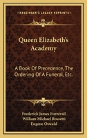 Queen Elizabeth's Academy: A Book Of Precedence, The Ordering Of A Funeral, Etc.: With Essays On Early Italian And German Books Of Courtesy 1120685109 Book Cover