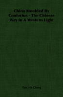 China Moulded By Confucius - The Chinese Way In A Western Light 140675837X Book Cover