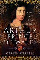 Arthur, Prince of Wales: Henry VIII's Lost Brother 1399084623 Book Cover