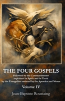 THE FOUR GOSPELS [Volume IV]: Followed by the Commandments explained in Spirit and in Truth by the Evangelists assisted by the Apostles and Moses B0GP8MTNJF Book Cover