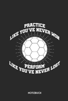 Practice Like You've Never Won Perform Like You've Never Lost Notizbuch: Handball B�chlein f�r Spieler & Trainer Dotted Notebook / Punkteraster 120 gepunktete Seiten ca. A5 Format Individuelles Journa 1710019042 Book Cover