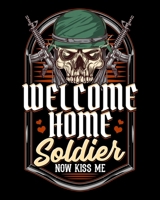 Welcome Home Soldier Now Kiss Me: Welcome Home Soldier Now Kiss Me! Deployed Military Return 2020-2021 Weekly Planner & Gratitude Journal (110 Pages, ... Moments of Thankfulness & To Do Lists 1671838475 Book Cover