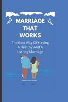 MARRIAGE THAT WORKS:: The Best Way Of Having A Healthy And A Lasting Marriage. B0BFHNGKK6 Book Cover