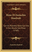 Rime Di Eustachio Manfredi: Con Un Ristretto Della Sua Vita E Con Alcune Sue Prose (1760) 1147926344 Book Cover