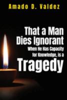 That a Man Dies Ignorant When He Has Capacity for Knowledge, is A Tragedy 1800744285 Book Cover