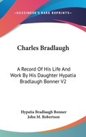 Charles Bradlaugh: A Record Of His Life And Work By His Daughter Hypatia Bradlaugh Bonner V2 1162953497 Book Cover