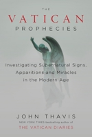 The Vatican Prophecies: Investigating Supernatural Signs, Apparitions, and Miracles in the Modern Age 0525426892 Book Cover