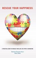 Rescue Your Happiness: A Practical Guide to Rebuild Your Love Life After a Separation 1426993609 Book Cover