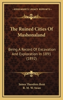 The Ruined Cities Of Mashonaland: Being A Record Of Excavation And Exploration In 1891 1104504456 Book Cover