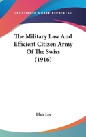 The Military Law And Efficient Citizen Army Of The Swiss 1437165311 Book Cover