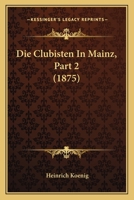 Die Clubisten In Mainz, Part 2 (1875) 1120494095 Book Cover